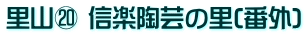 里山⑳ 信楽陶芸の里(番外)